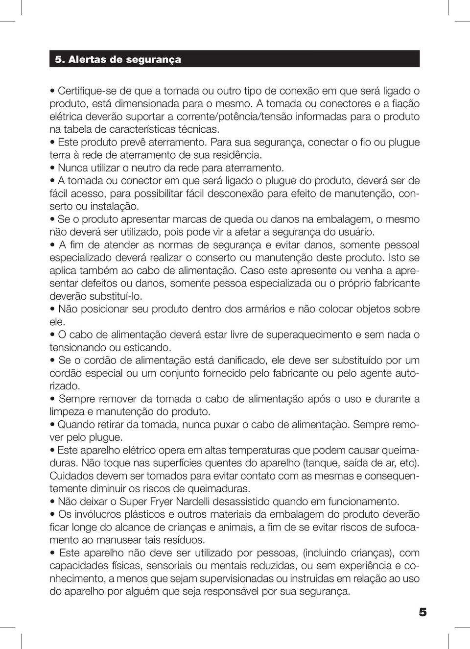 Para sua segurança, conectar o fio ou plugue terra à rede de aterramento de sua residência. Nunca utilizar o neutro da rede para aterramento.