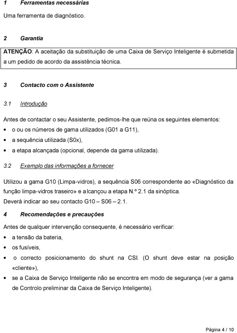 1 Introdução Antes de contactar o seu Assistente, pedimos-lhe que reúna os seguintes elementos: o ou os números de gama utilizados (G01 a G11), a sequência utilizada (S0x), a etapa alcançada