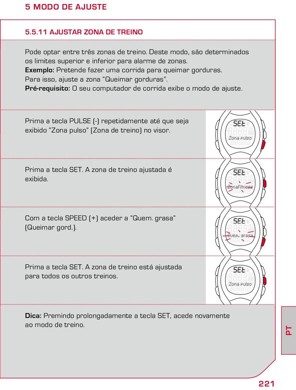 Prima a tecla PULSE (-) repetidamente até que seja exibido Zona pulso (Zona de treino) no visor. Prima a tecla SET. A zona de treino ajustada é exibida.
