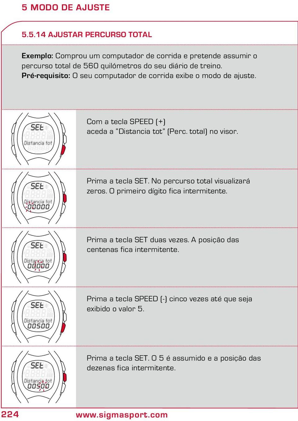 No percurso total visualizará zeros. O primeiro dígito fica intermitente. Prima a tecla SET duas vezes. A posição das centenas fica intermitente.