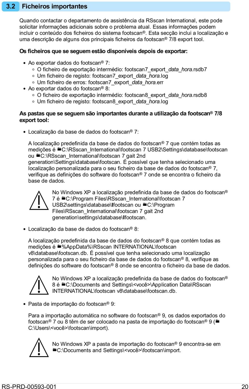 Os ficheiros que se seguem estão disponíveis depois de exportar: Ao exportar dados do footscan 7: O ficheiro de exportação intermédio: footscan7_export_data_hora.