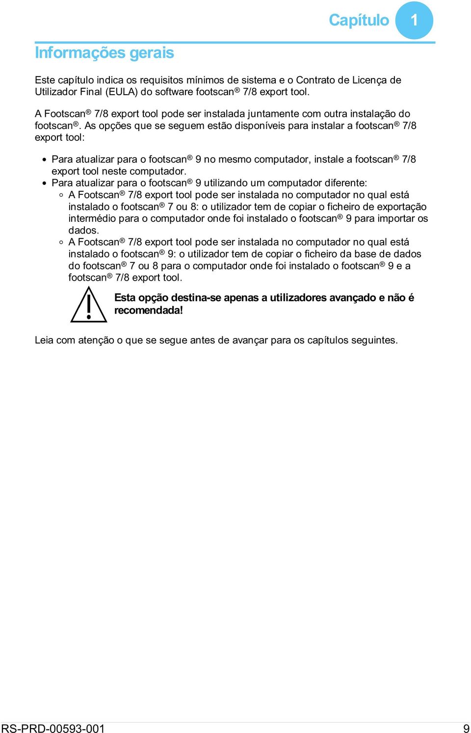 As opções que se seguem estão disponíveis para instalar a footscan 7/8 export tool: Para atualizar para o footscan 9 no mesmo computador, instale a footscan 7/8 export tool neste computador.