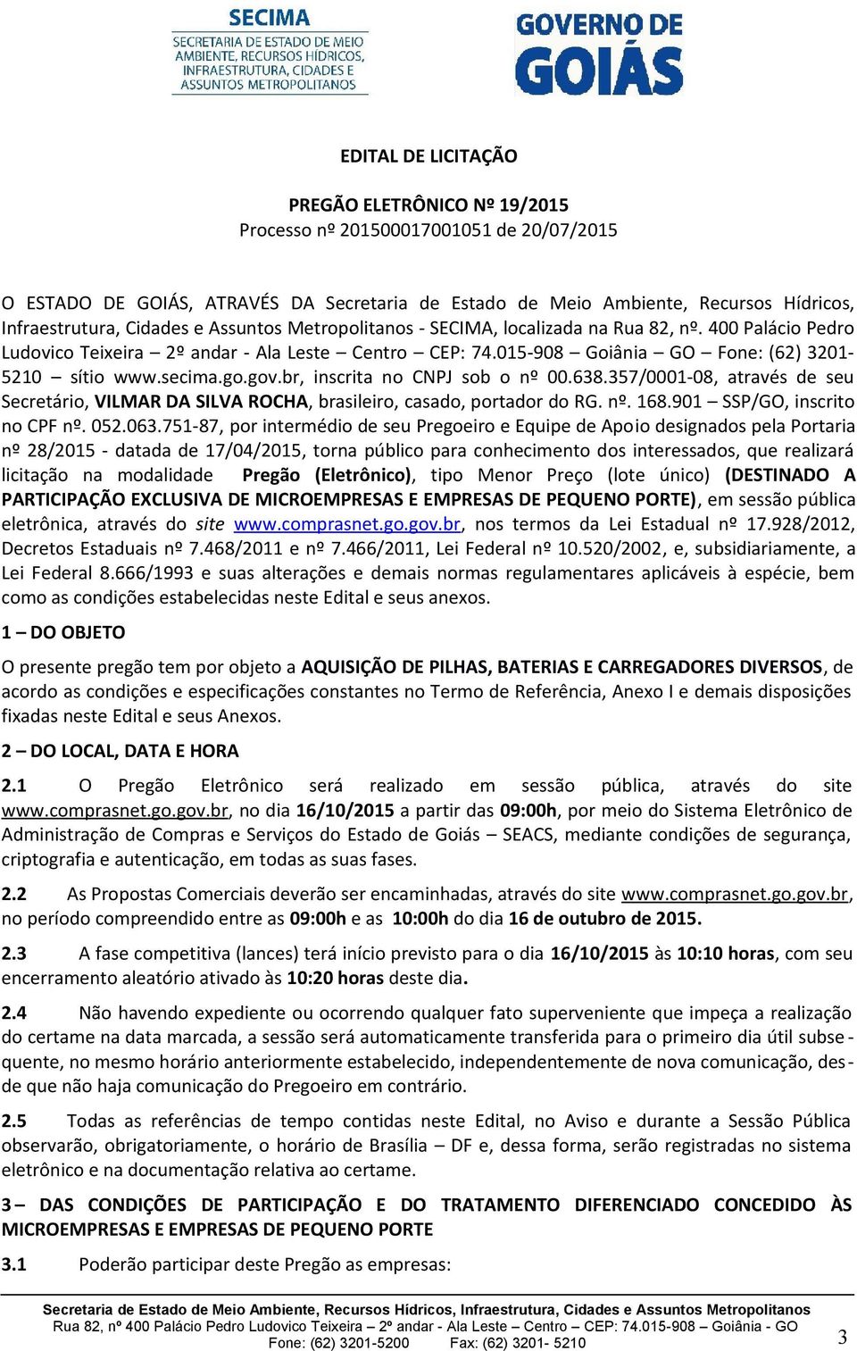 go.gov.br, inscrita no CNPJ sob o nº 00.638.357/0001-08, através de seu Secretário, VILMAR DA SILVA ROCHA, brasileiro, casado, portador do RG. nº. 168.901 SSP/GO, inscrito no CPF nº. 052.063.