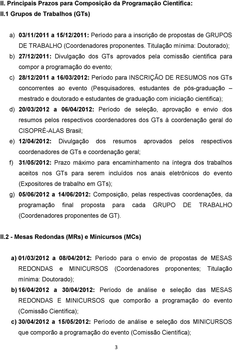 Titulação mínima: Doutorado); b) 27/12/2011: Divulgação dos GTs aprovados pela comissão cientifica para compor a programação do evento; c) 28/12/2011 a 16/03/2012: Período para INSCRIÇÃO DE RESUMOS