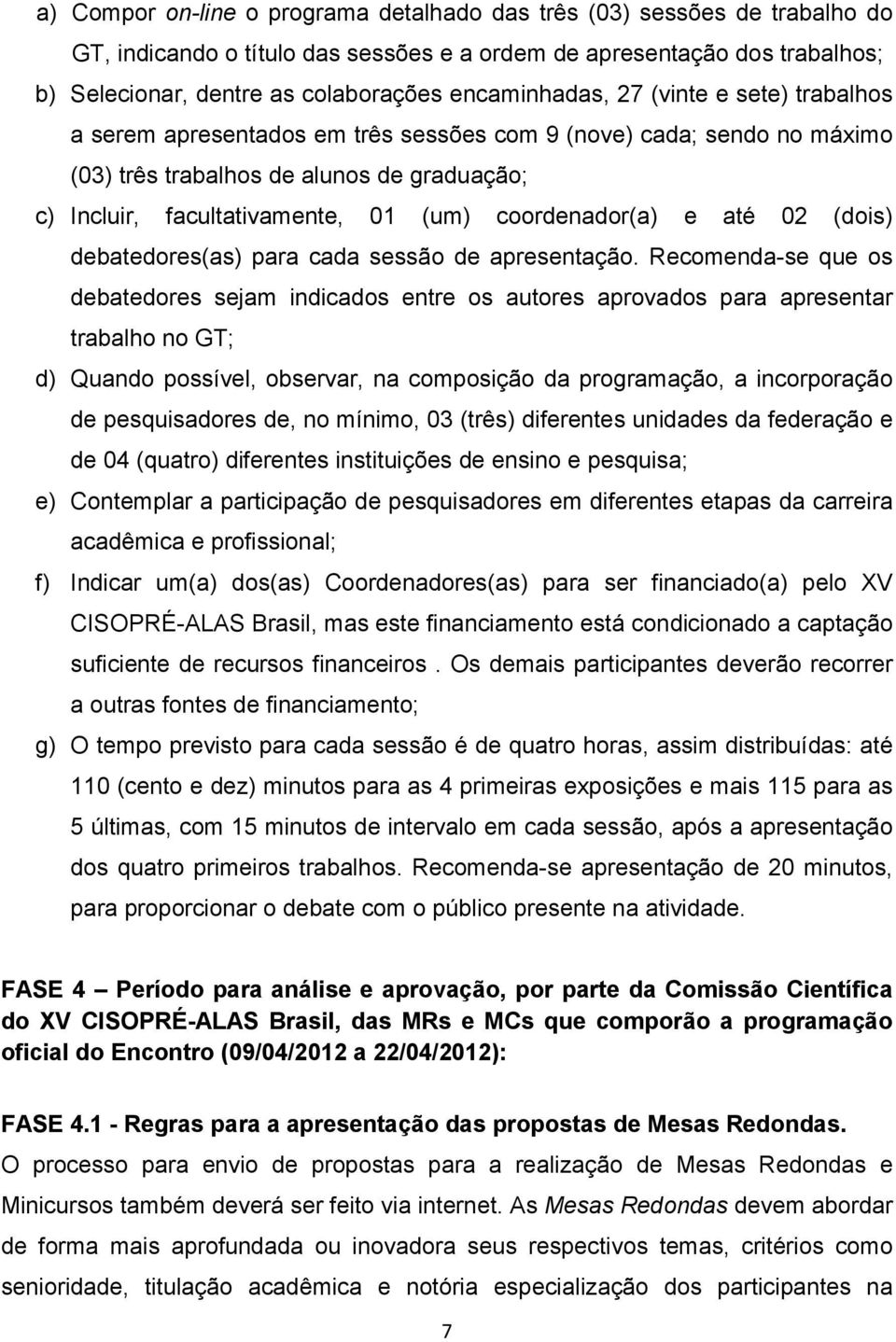 coordenador(a) e até 02 (dois) debatedores(as) para cada sessão de apresentação.