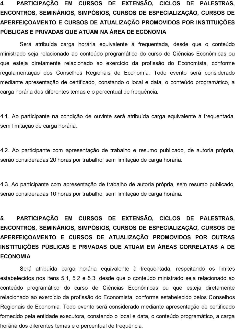 Ciências Econômicas ou que esteja diretamente relacionado ao exercício da profissão do Economista, conforme regulamentação dos Conselhos Regionais de Economia.