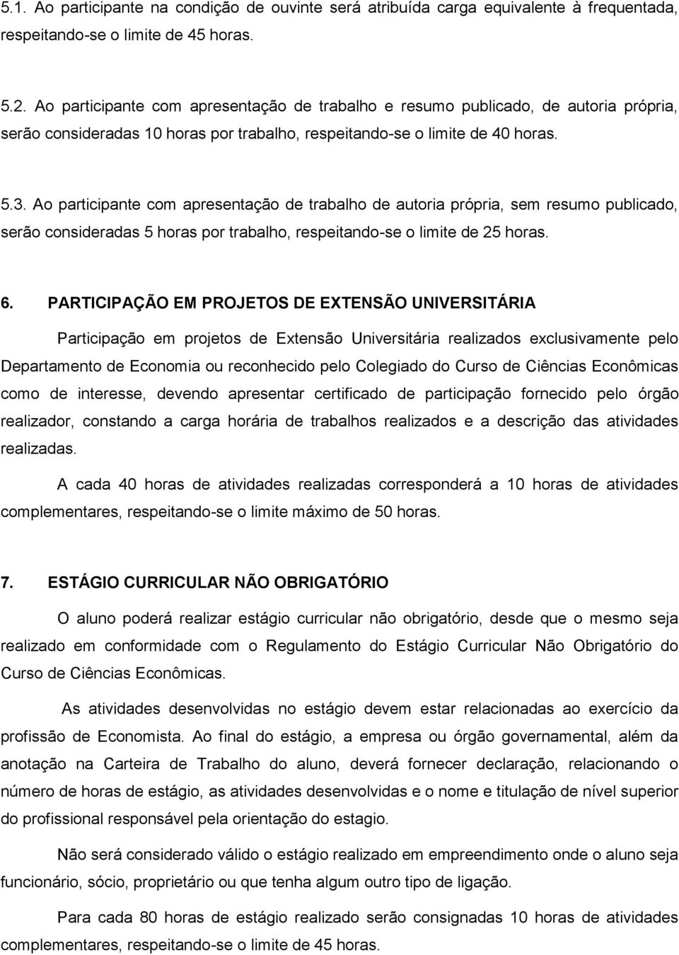 Ao participante com apresentação de trabalho de autoria própria, sem resumo publicado, serão consideradas 5 horas por trabalho, respeitando-se o limite de 25 horas. 6.