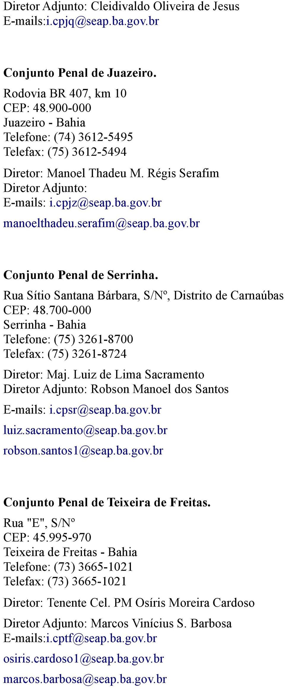 Rua Sítio Santana Bárbara, S/Nº, Distrito de Carnaúbas CEP: 48.700-000 Serrinha - Bahia Telefone: (75) 3261-8700 Telefax: (75) 3261-8724 Diretor: Maj.