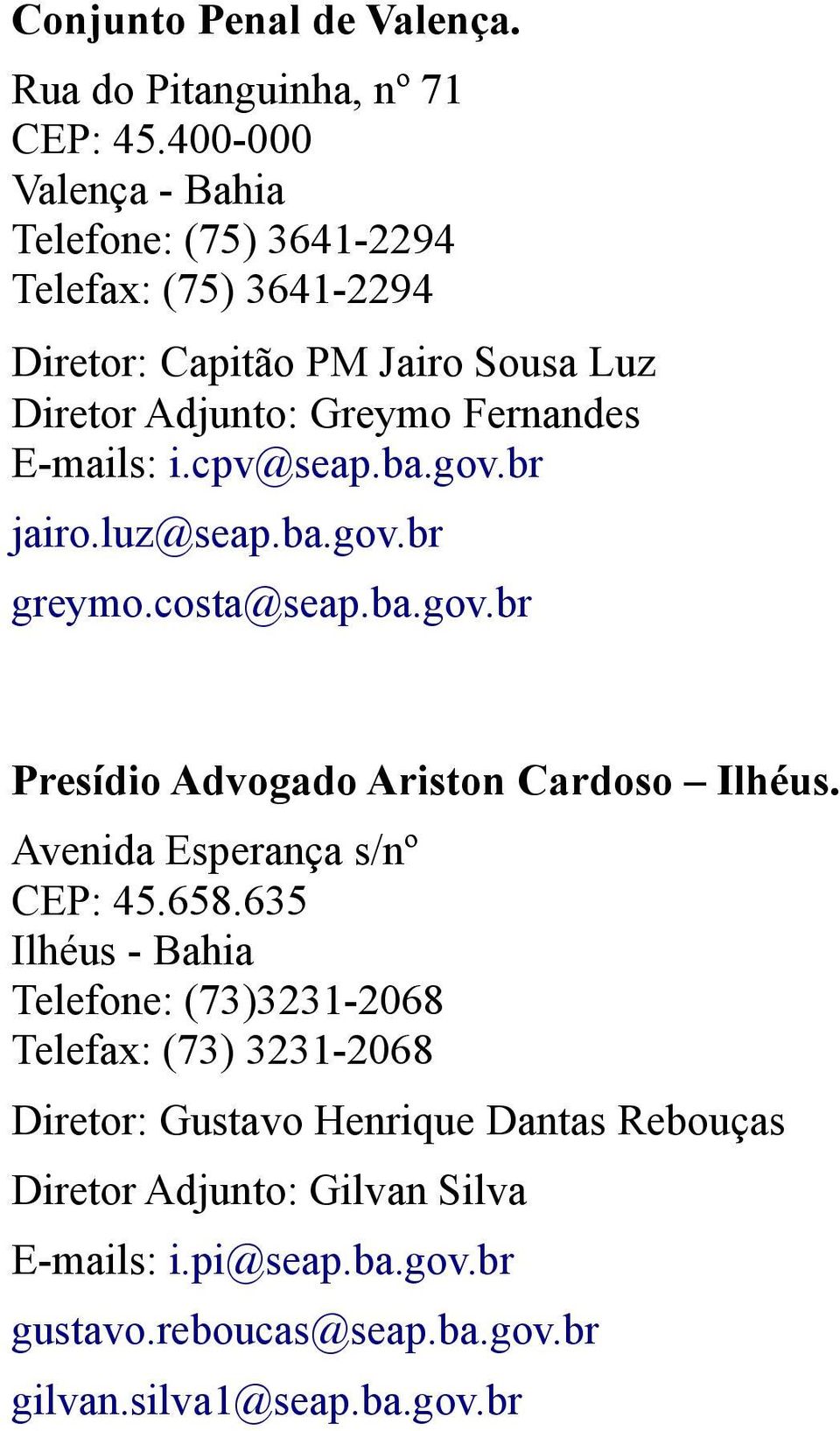 E-mails: i.cpv@seap.ba.gov.br jairo.luz@seap.ba.gov.br greymo.costa@seap.ba.gov.br Presídio Advogado Ariston Cardoso Ilhéus.