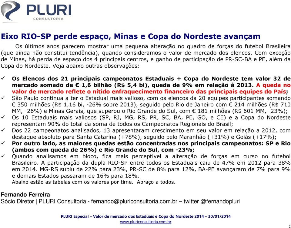 Veja abaixo outras observações: Os Elencos dos 21 principais campeonatos Estaduais + Copa do Nordeste tem valor 32 de mercado somado de 1,6 bilhão (R$ 5,4 bi), queda de 9% em relação à 2013.