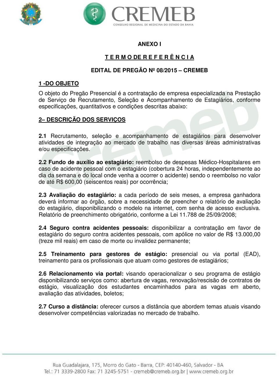 1 Recrutamento, seleção e acompanhamento de estagiários para desenvolver atividades de integração ao mercado de trabalho nas diversas áreas administrativas e/ou especificações. 2.