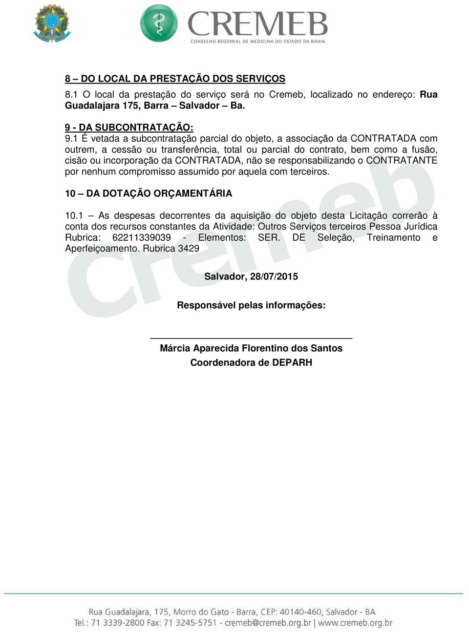 não se responsabilizando o CONTRATANTE por nenhum compromisso assumido por aquela com terceiros. 10 DA DOTAÇÃO ORÇAMENTÁRIA 10.