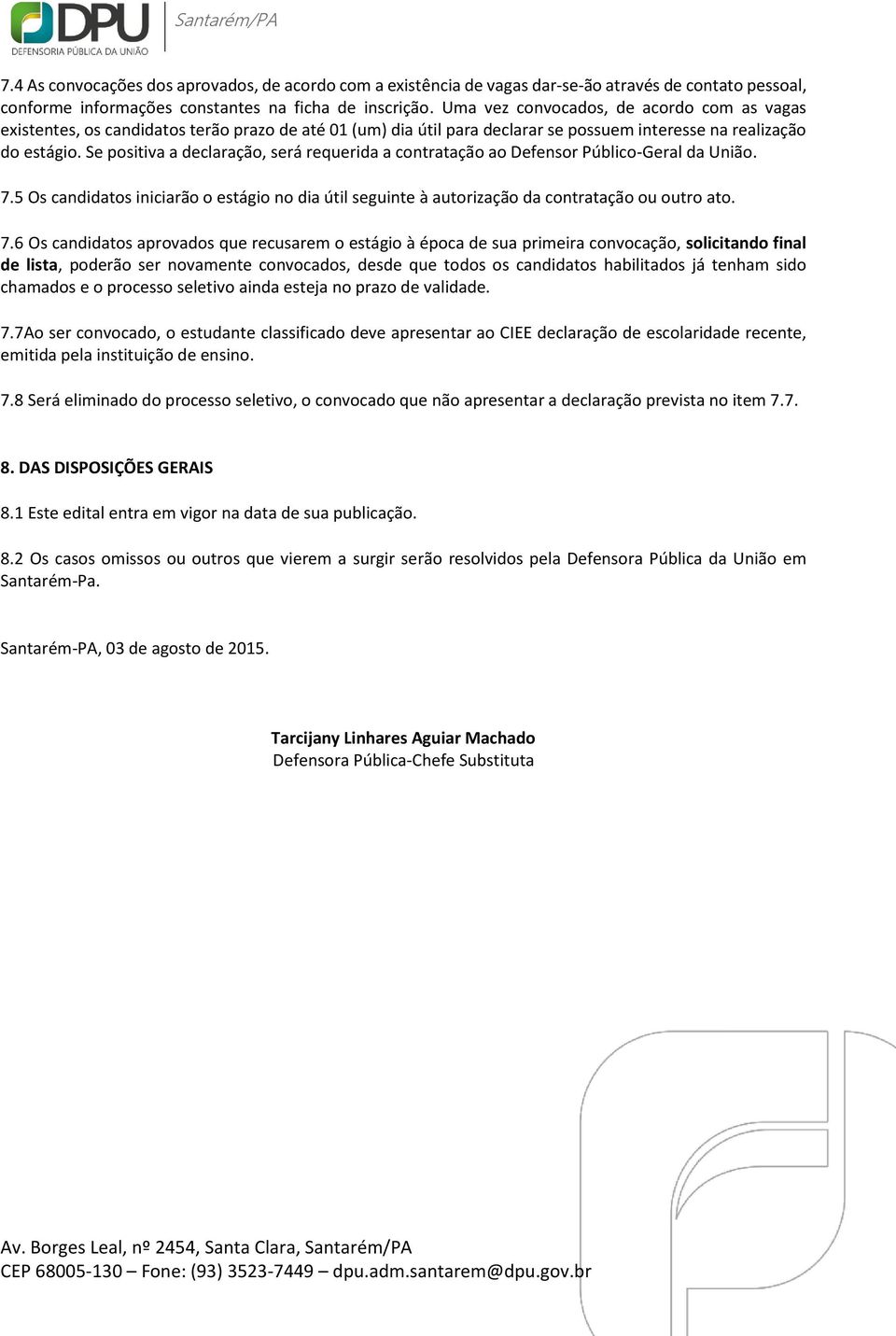 Se positiva a declaração, será requerida a contratação ao Defensor Público-Geral da União. 7.