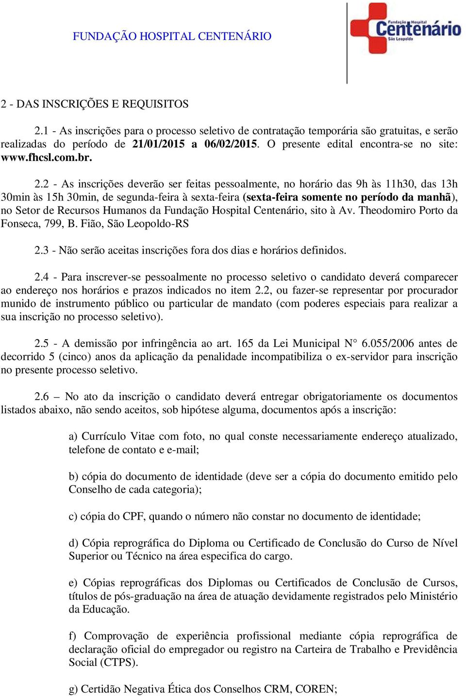 2 - As inscrições deverão ser feitas pessoalmente, no horário das 9h às 11h30, das 13h 30min às 15h 30min, de segunda-feira à sexta-feira (sexta-feira somente no período da manhã), no Setor de