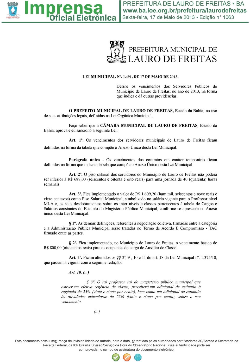 seguinte Lei: Art. 1º. Os vencimentos dos servidores municipais de Lauro de Freitas ficam definidos na forma da tabela que compõe o Anexo Único desta Lei Municipal.
