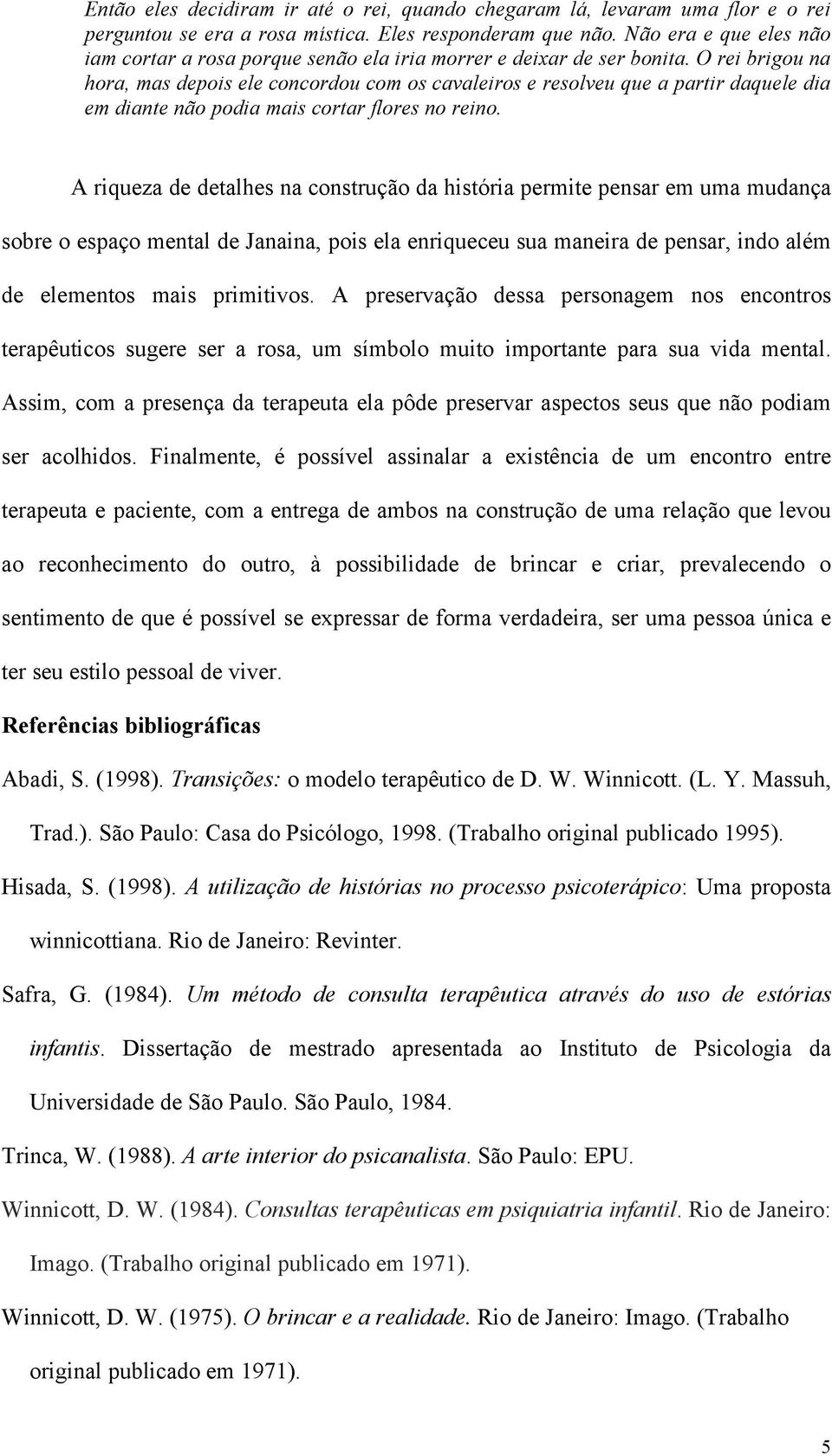 O rei brigou na hora, mas depois ele concordou com os cavaleiros e resolveu que a partir daquele dia em diante não podia mais cortar flores no reino.