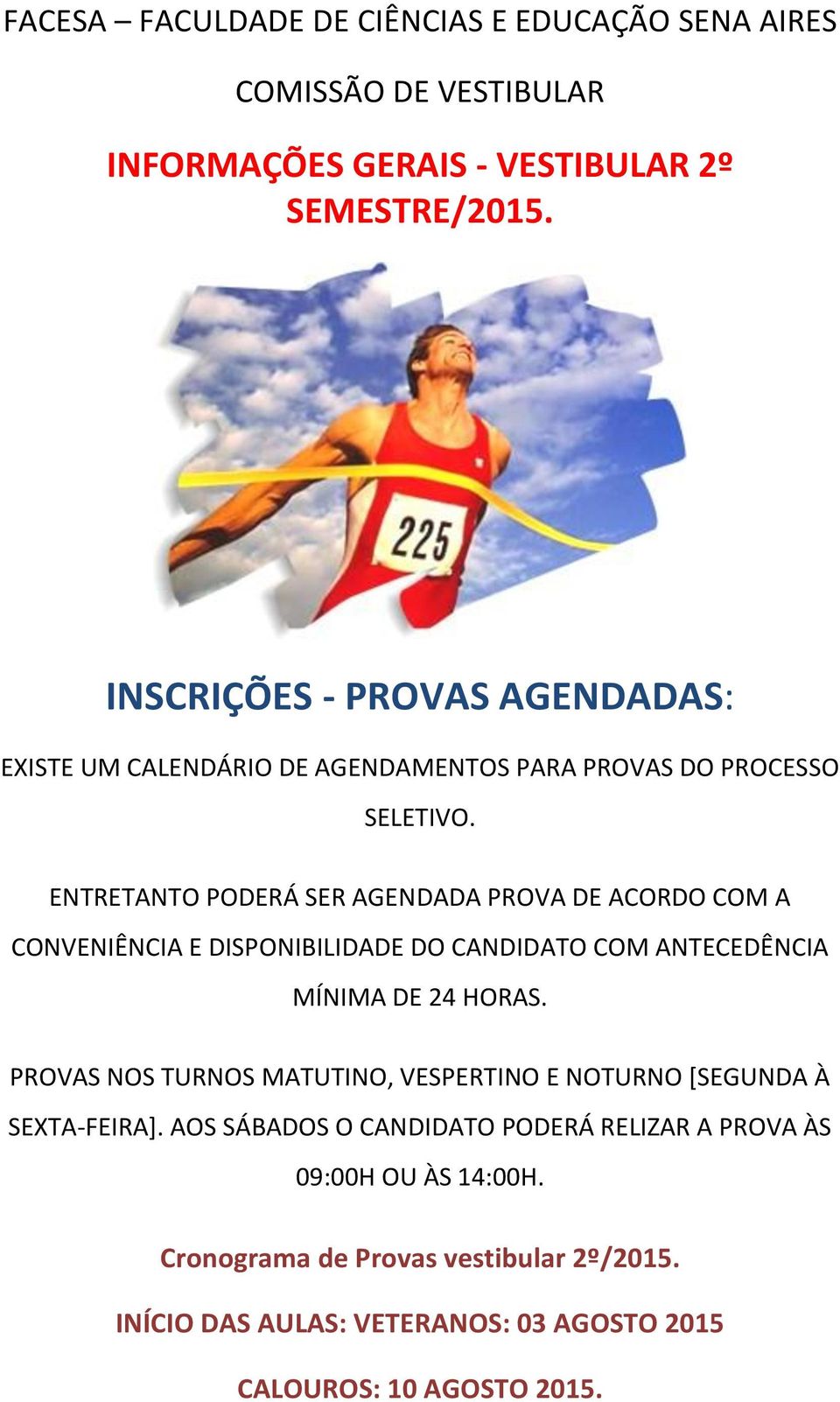 ENTRETANTO PODERÁ SER AGENDADA PROVA DE ACORDO COM A CONVENIÊNCIA E DISPONIBILIDADE DO CANDIDATO COM ANTECEDÊNCIA MÍNIMA DE 24 HORAS.