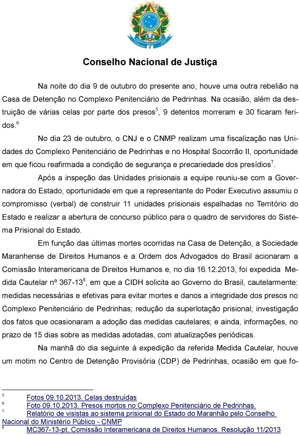 6 No dia 23 de outubro, o CNJ e o CNMP realizam uma fiscalização nas Unidades do Complexo Penitenciário de Pedrinhas e no Hospital Socorrão II, oportunidade em que ficou reafirmada a condição de