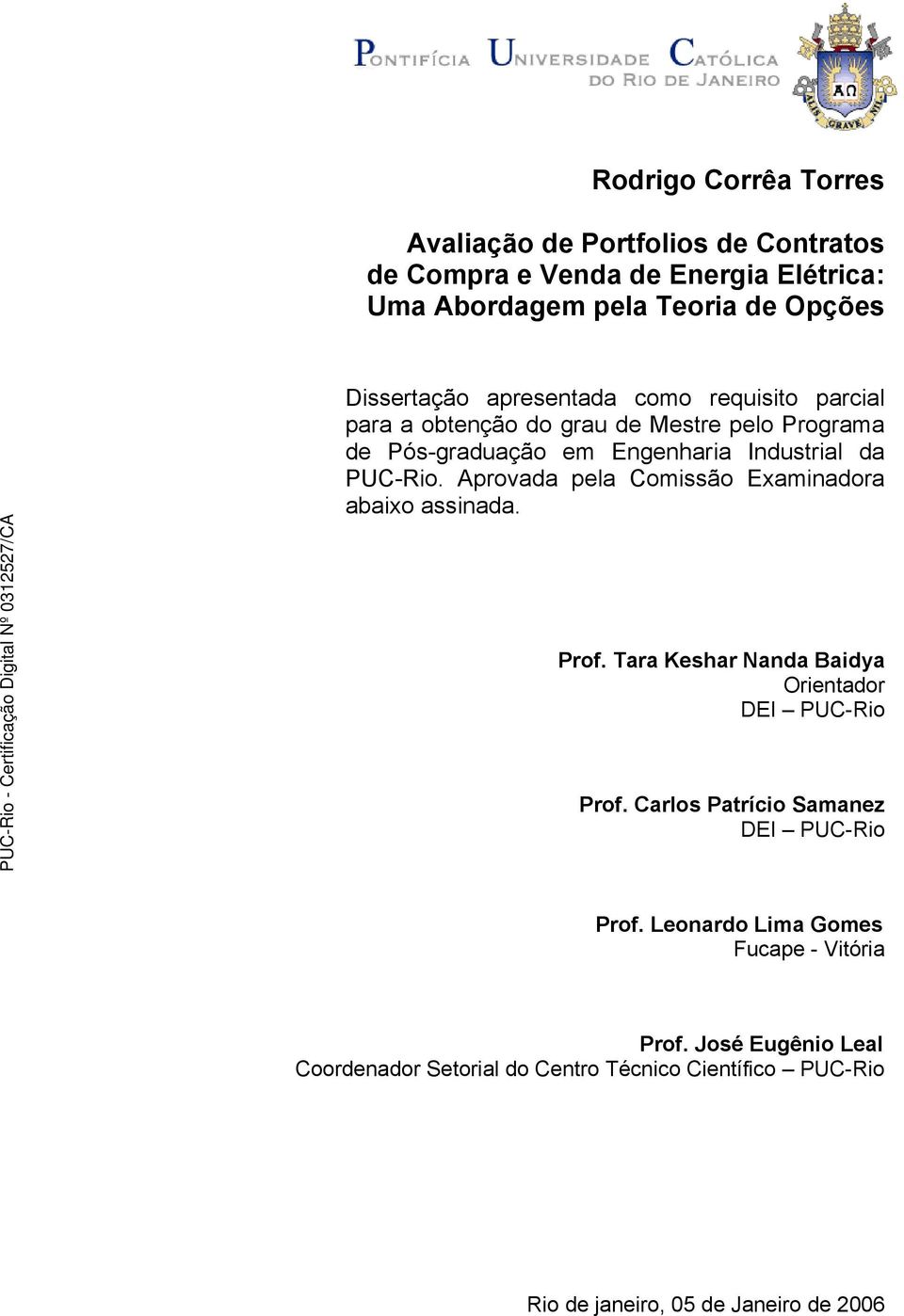 Aprovada pela Comissão Examinadora abaixo assinada. Prof. Tara Keshar Nanda Baidya Orientador DEI PUC-Rio Prof.