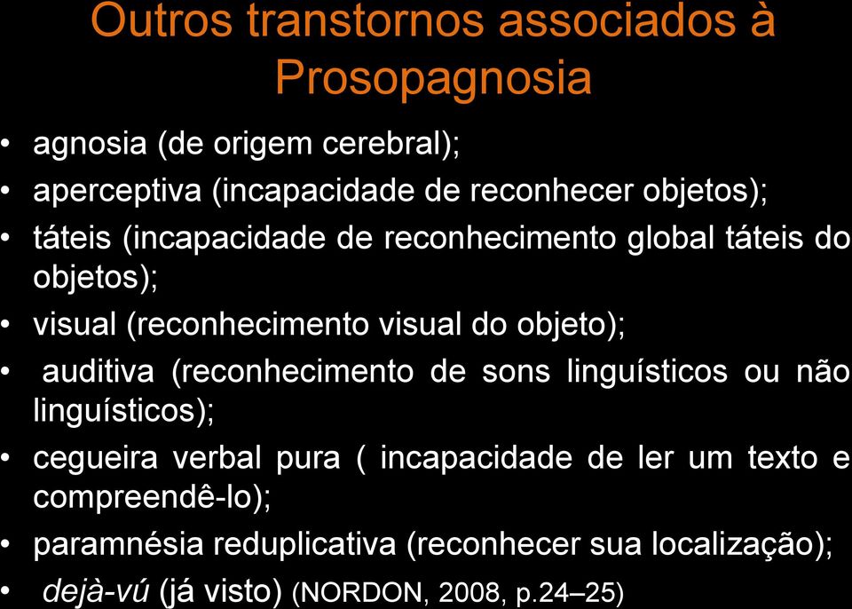 auditiva (reconhecimento de sons linguísticos ou não linguísticos); cegueira verbal pura ( incapacidade de ler um