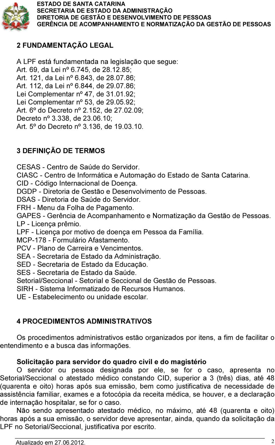 CIASC - Centro de Informática e Automação do Estado de Santa Catarina. CID - Código Internacional de Doença. DGDP - Diretoria de Gestão e Desenvolvimento de Pessoas.