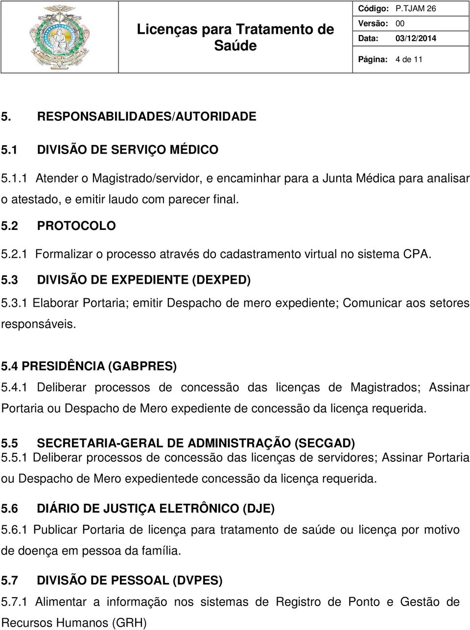 5.4 PRESIDÊNCIA (GABPRES) 5.4.1 Deliberar processos de concessão das licenças de Magistrados; Assinar Portaria ou Despacho de Mero expediente de concessão da licença requerida. 5.5 SECRETARIA-GERAL DE ADMINISTRAÇÃO (SECGAD) 5.