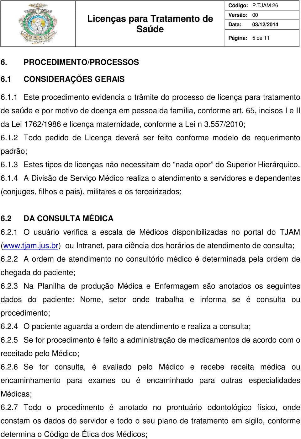 6.1.4 A Divisão de Serviço Médico realiza o atendimento a servidores e dependentes (conjuges, filhos e pais), militares e os terceirizados; 6.2 