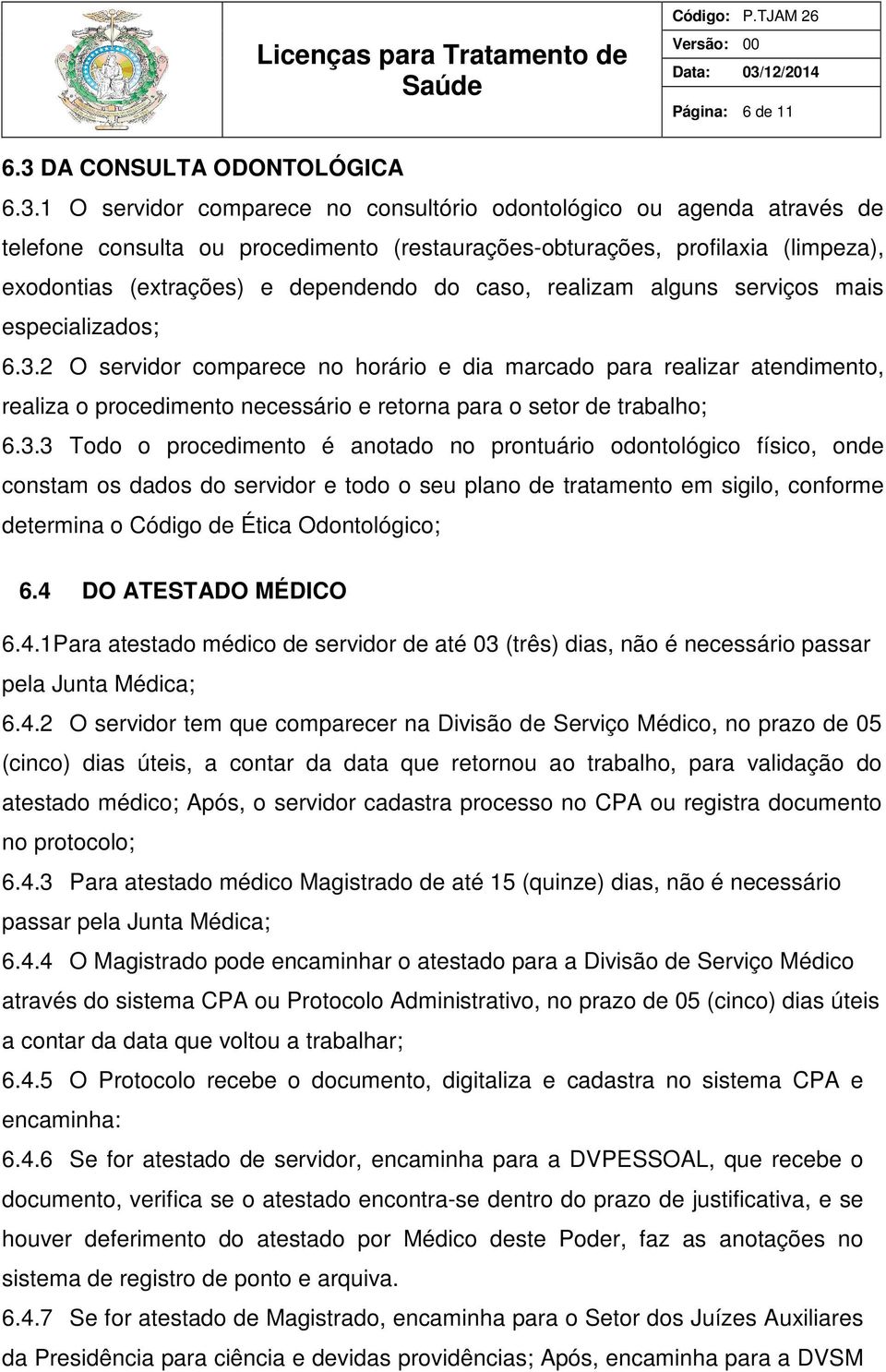 1 O servidor comparece no consultório odontológico ou agenda através de telefone consulta ou procedimento (restaurações-obturações, profilaxia (limpeza), exodontias (extrações) e dependendo do caso,