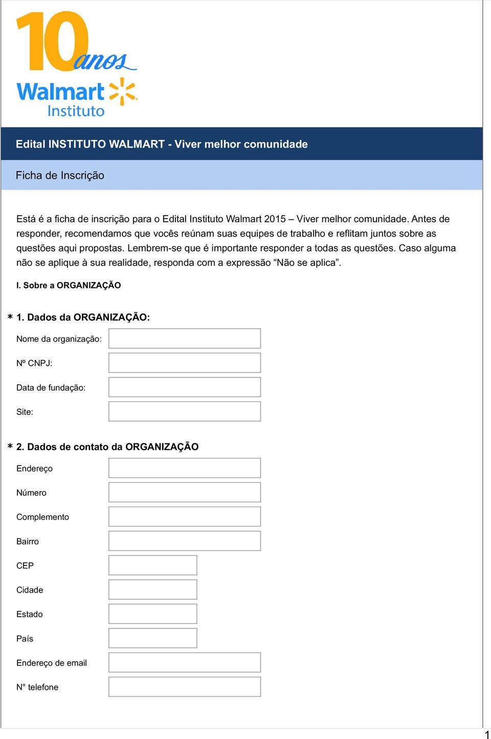 Lembrem-se que é importante responder a todas as questões. Caso alguma não se aplique à sua realidade, responda com a expressão se aplica. I.