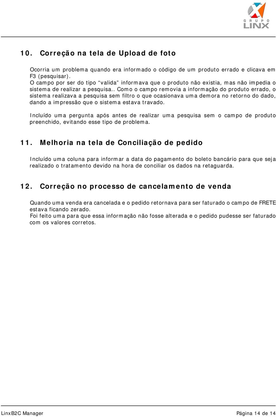 . Como o campo removia a informação do produto errado, o sistema realizava a pesquisa sem filtro o que ocasionava uma demora no retorno do dado, dando a impressão que o sistema estava travado.