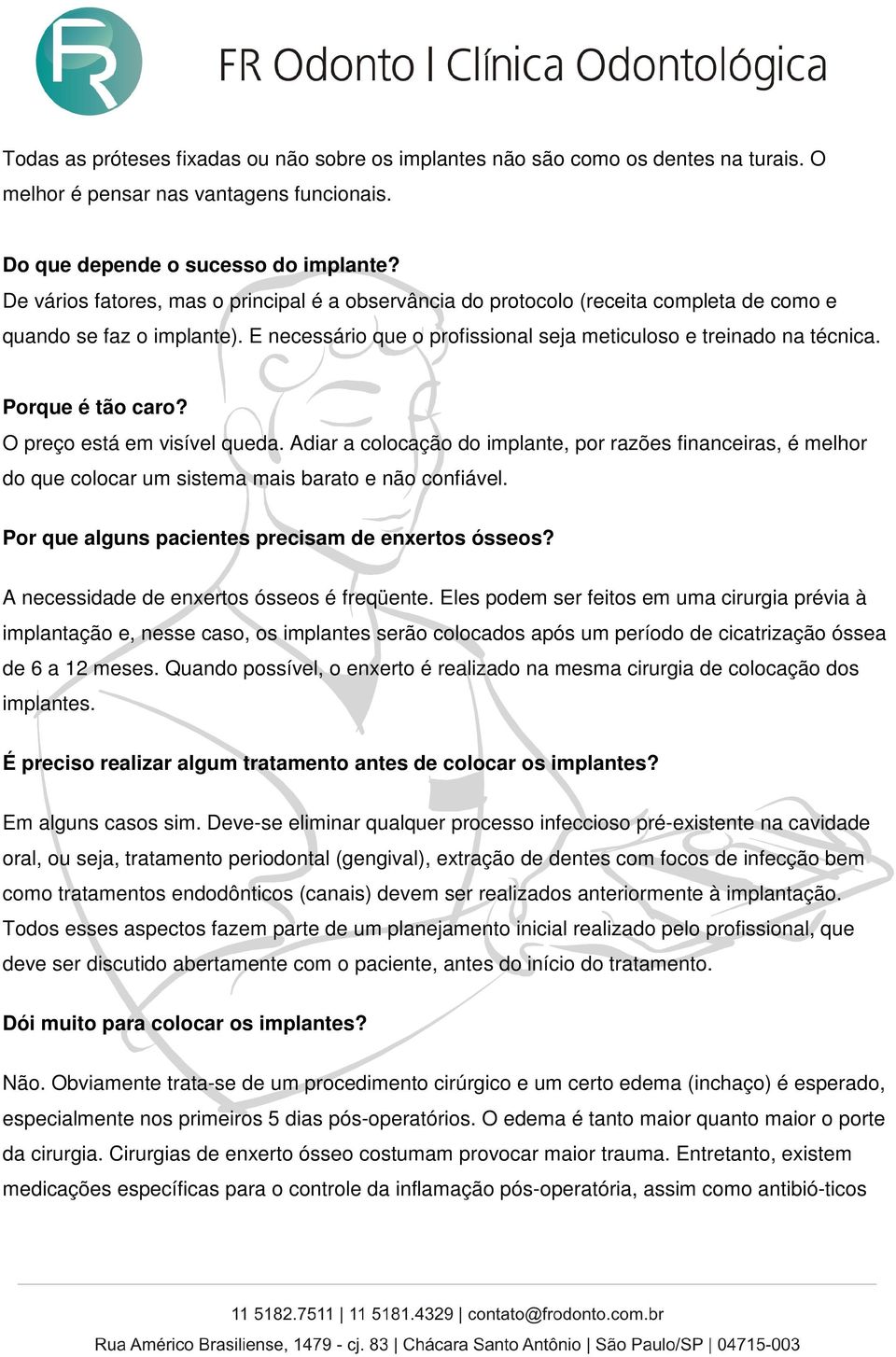 Porque é tão caro? O preço está em visível queda. Adiar a colocação do implante, por razões financeiras, é melhor do que colocar um sistema mais barato e não confiável.