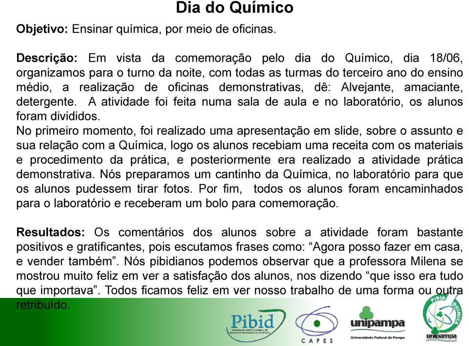 Alvejante, amaciante, detergente. A atividade foi feita numa sala de aula e no laboratório, os alunos foram divididos.