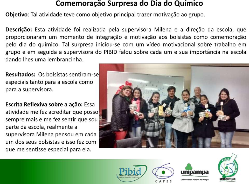 Tal surpresa iniciou-se com um vídeo motivacional sobre trabalho em grupo e em seguida a supervisora do PIBID falou sobre cada um e sua importância na escola dando lhes uma lembrancinha.