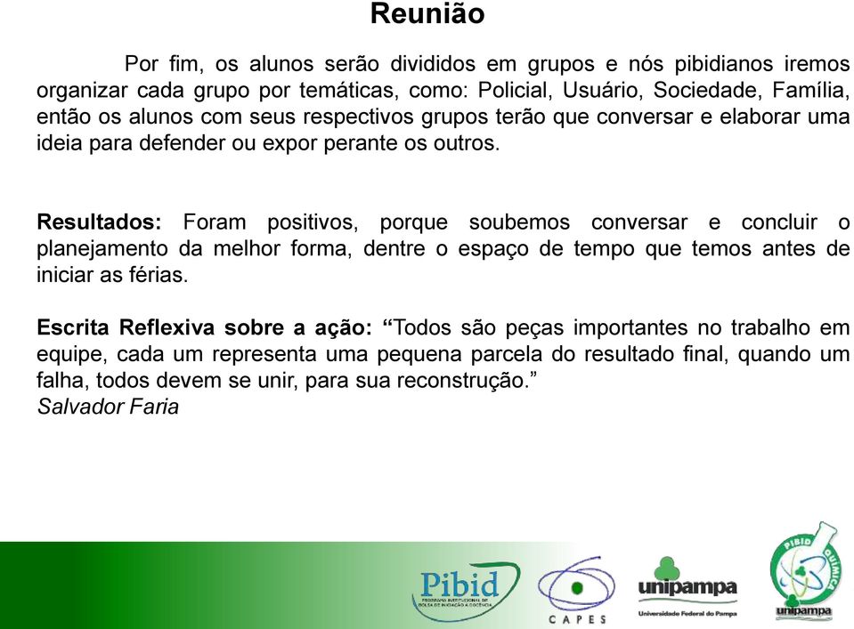 Resultados: Foram positivos, porque soubemos conversar e concluir o planejamento da melhor forma, dentre o espaço de tempo que temos antes de iniciar as férias.