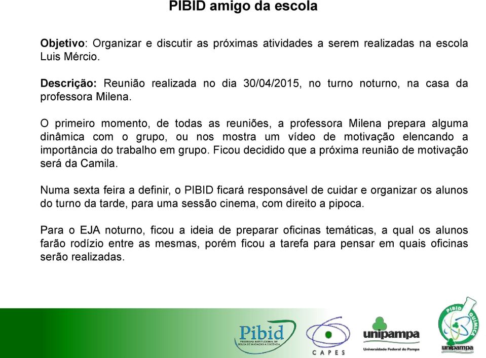 O primeiro momento, de todas as reuniões, a professora Milena prepara alguma dinâmica com o grupo, ou nos mostra um vídeo de motivação elencando a importância do trabalho em grupo.