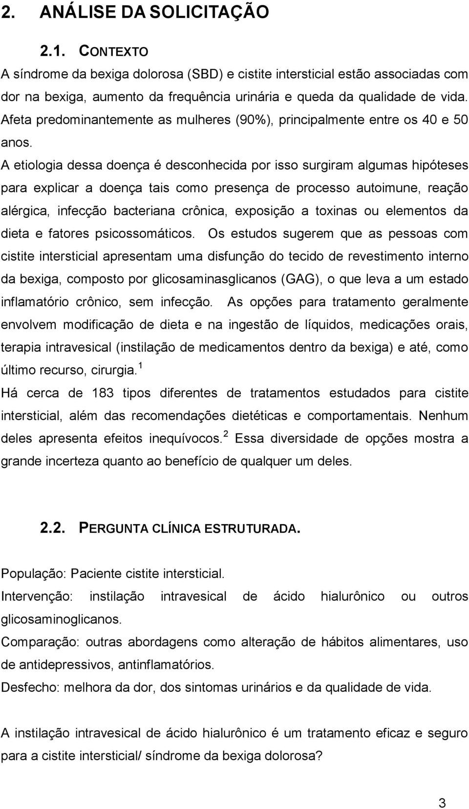 A etiologia dessa doença é desconhecida por isso surgiram algumas hipóteses para explicar a doença tais como presença de processo autoimune, reação alérgica, infecção bacteriana crônica, exposição a