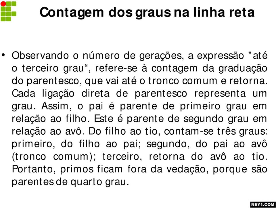 Assim, o pai é parente de primeiro grau em relação ao filho. Este é parente de segundo grau em relação ao avô.