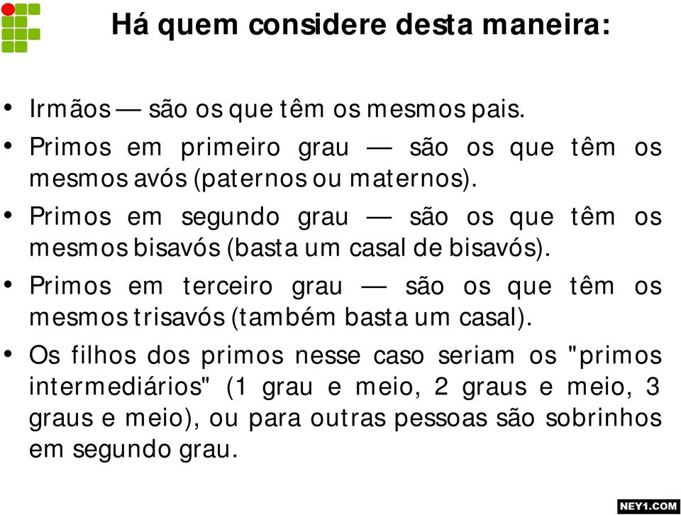 Primos em segundo grau são os que têm os mesmos bisavós (basta um casal de bisavós).