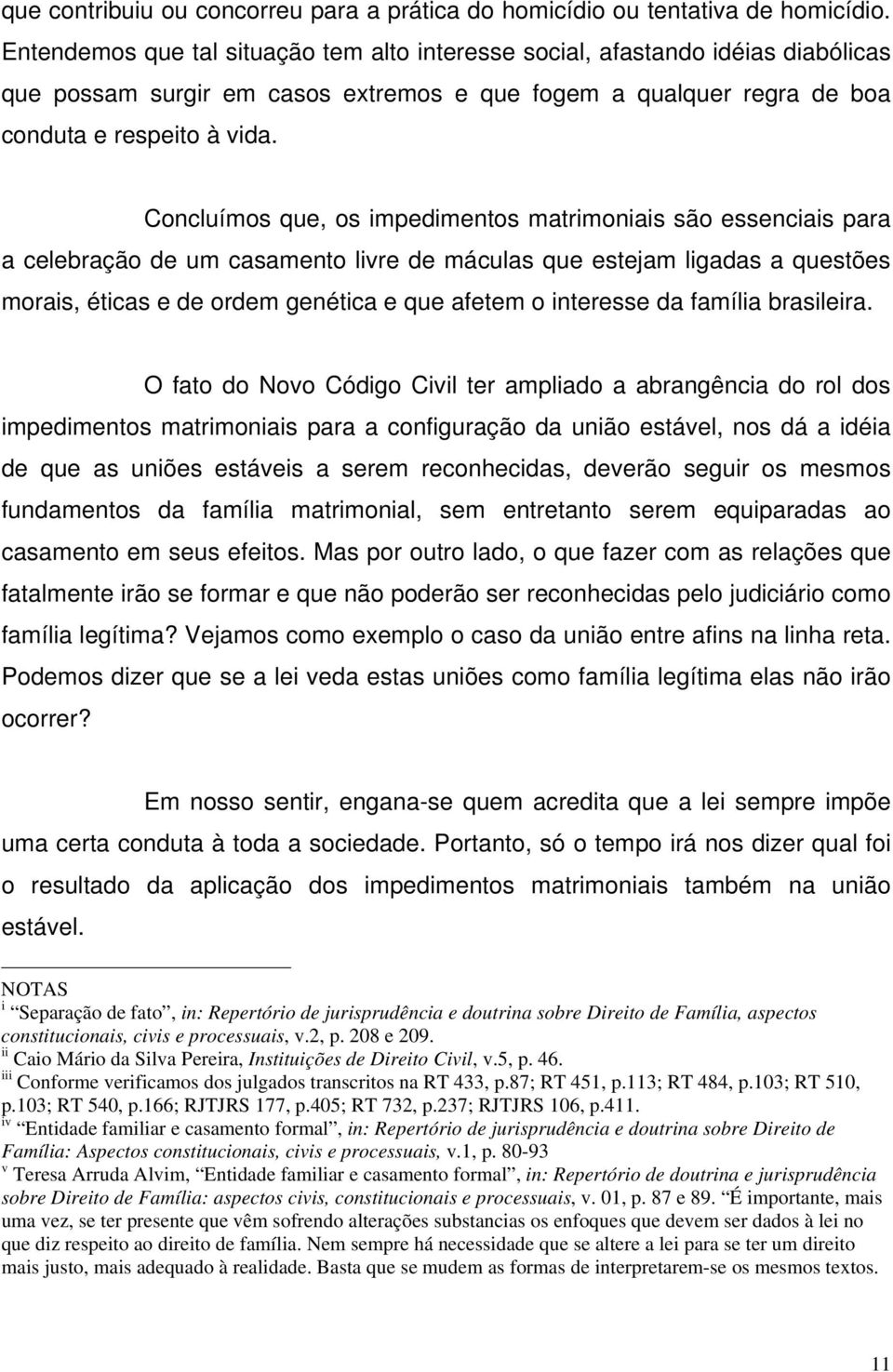 Concluímos que, os impedimentos matrimoniais são essenciais para a celebração de um casamento livre de máculas que estejam ligadas a questões morais, éticas e de ordem genética e que afetem o