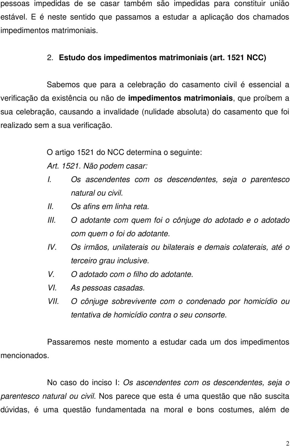 1521 NCC) Sabemos que para a celebração do casamento civil é essencial a verificação da existência ou não de impedimentos matrimoniais, que proíbem a sua celebração, causando a invalidade (nulidade