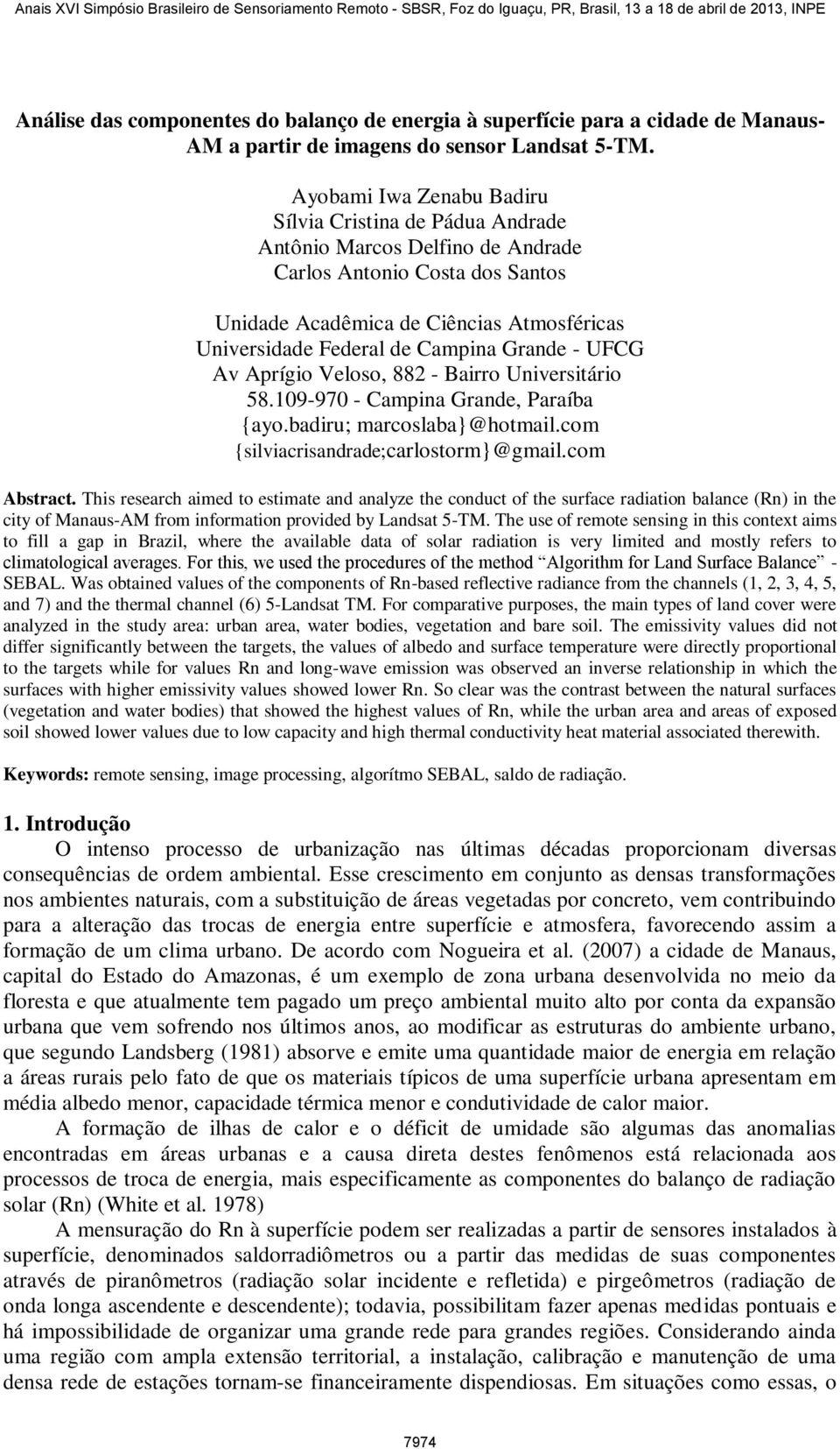 Grande - UFCG Av Aprígio Veloso, 882 - Bairro Universitário 58.109-970 - Campina Grande, Paraíba {ayo.badiru; marcoslaba}@hotmail.com {silviacrisandrade;carlostorm}@gmail.com Abstract.