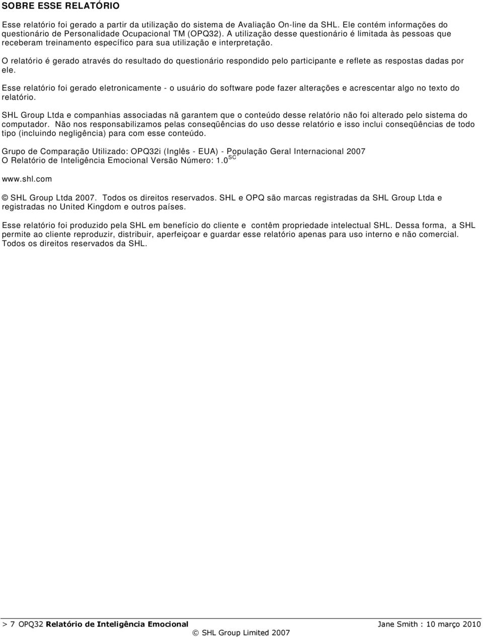 O relatório é gerado através do resultado do questionário respondido pelo participante e reflete as respostas dadas por ele.