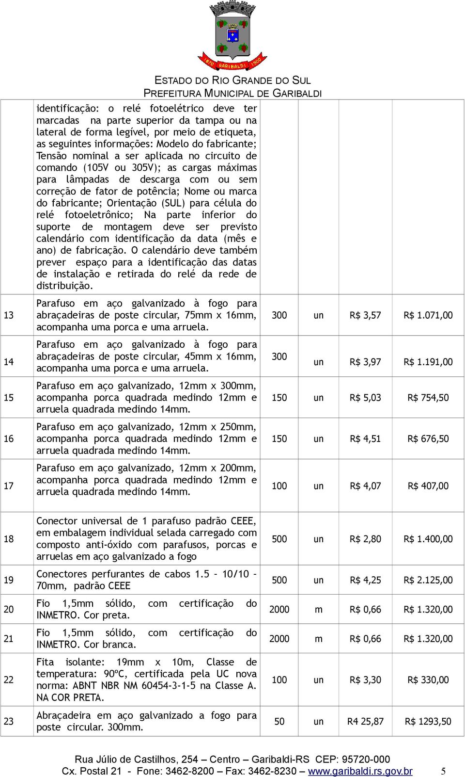 marca do fabricante; Orientação (SUL) para célula do relé fotoeletrônico; Na parte inferior do suporte de montagem deve ser previsto calendário com identificação da data (mês e ano) de fabricação.