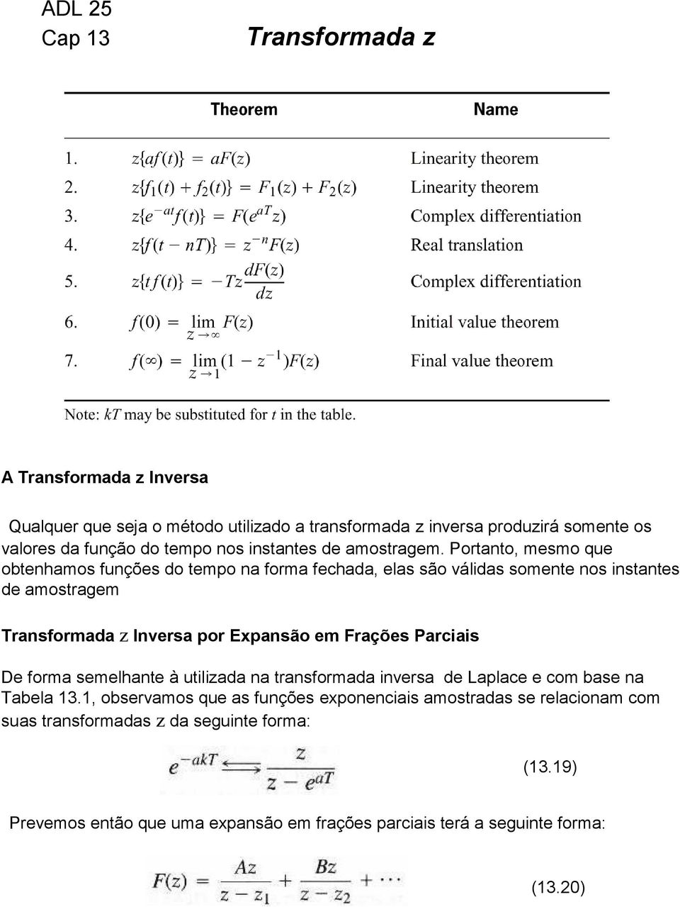 Portanto, mesmo que obtenhamos funções do tempo na forma fechada, elas são válidas somente nos instantes de amostragem Transformada z Inversa por Expansão em