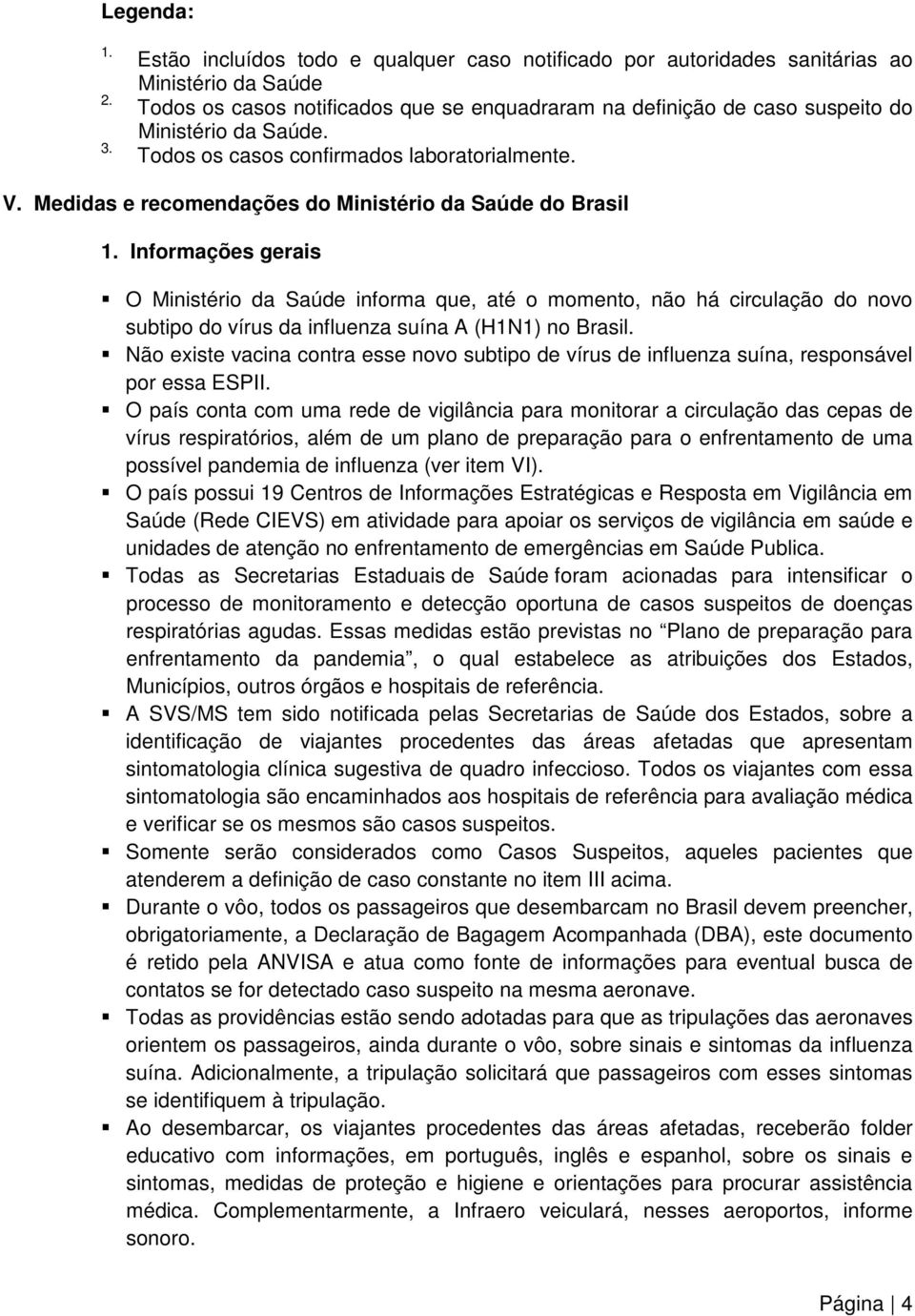 Todos os casos confirmados laboratorialmente. V. Medidas e recomendações do Ministério da Saúde do Brasil 1.