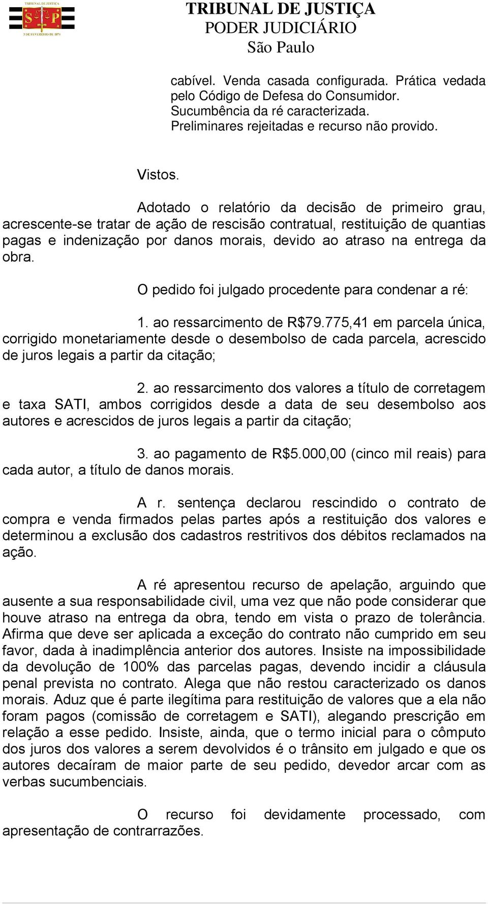 O pedido foi julgado procedente para condenar a ré: 1. ao ressarcimento de R$79.