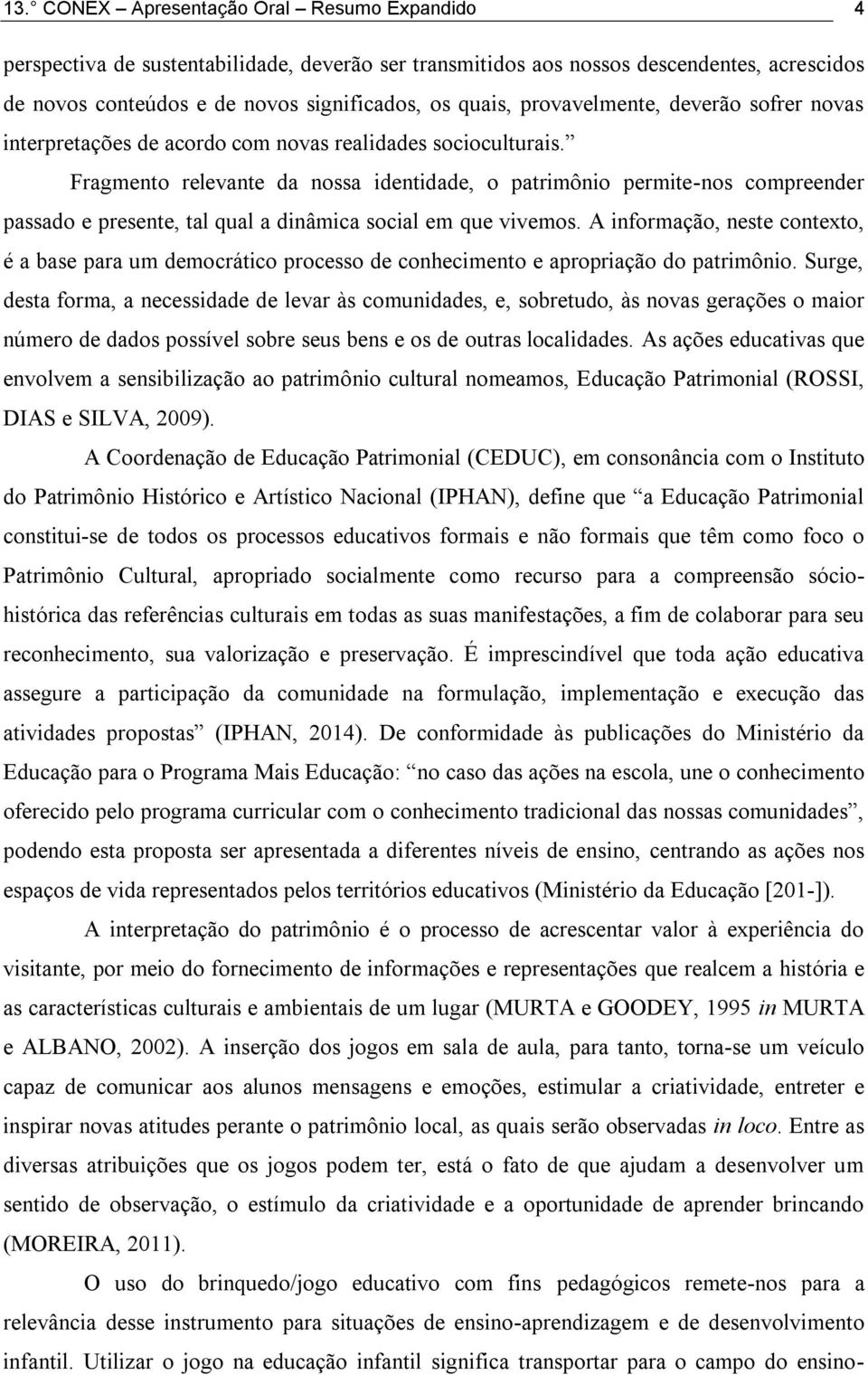 Fragmento relevante da nossa identidade, o patrimônio permite-nos compreender passado e presente, tal qual a dinâmica social em que vivemos.