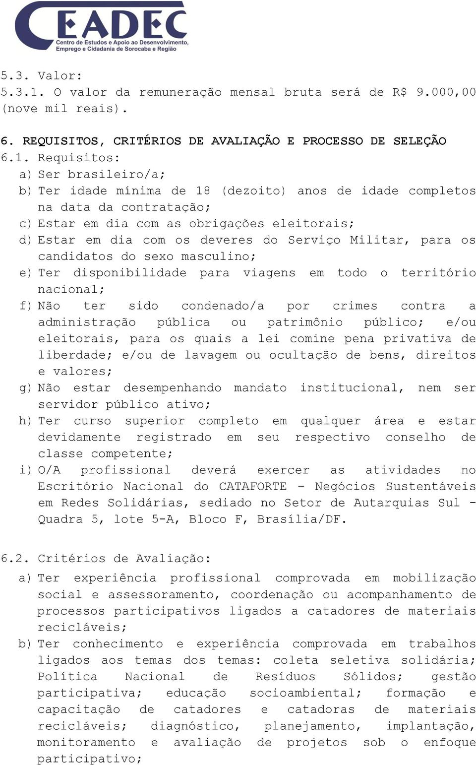Requisitos: a) Ser brasileiro/a; b) Ter idade mínima de 18 (dezoito) anos de idade completos na data da contratação; c) Estar em dia com as obrigações eleitorais; d) Estar em dia com os deveres do