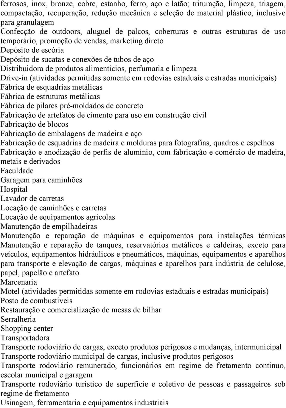 Distribuidora de produtos alimentícios, perfumaria e limpeza Drive-in (atividades permitidas somente em rodovias estaduais e estradas municipais) Fábrica de esquadrias metálicas Fábrica de estruturas