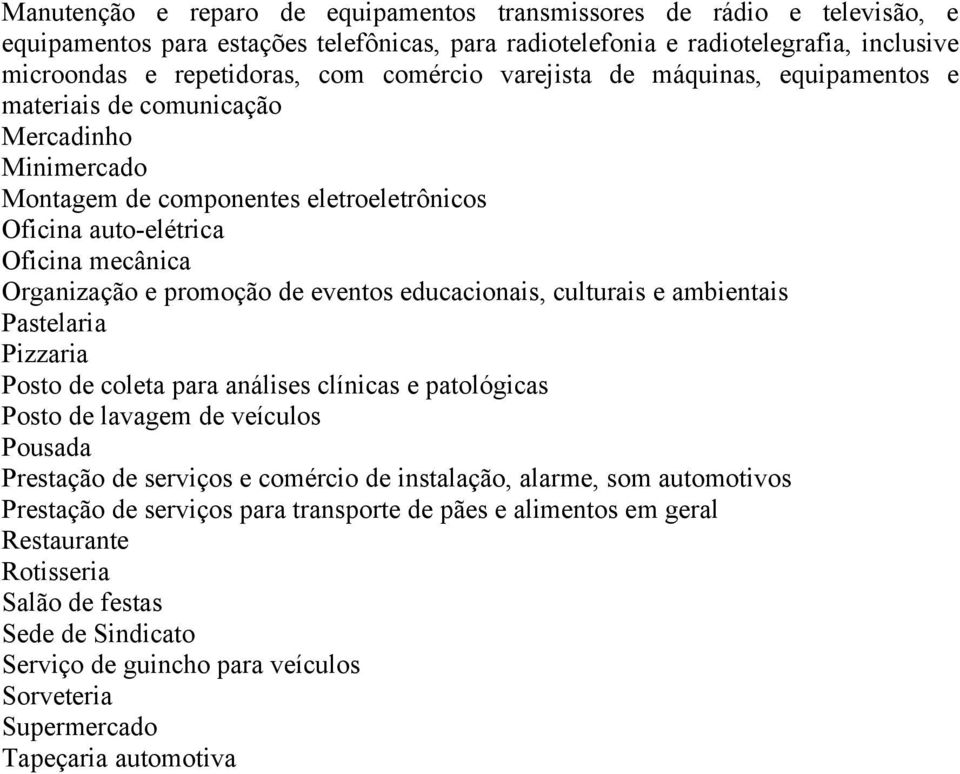 de eventos educacionais, culturais e ambientais Pastelaria Pizzaria Posto de coleta para análises clínicas e patológicas Posto de lavagem de veículos Pousada Prestação de serviços e comércio de